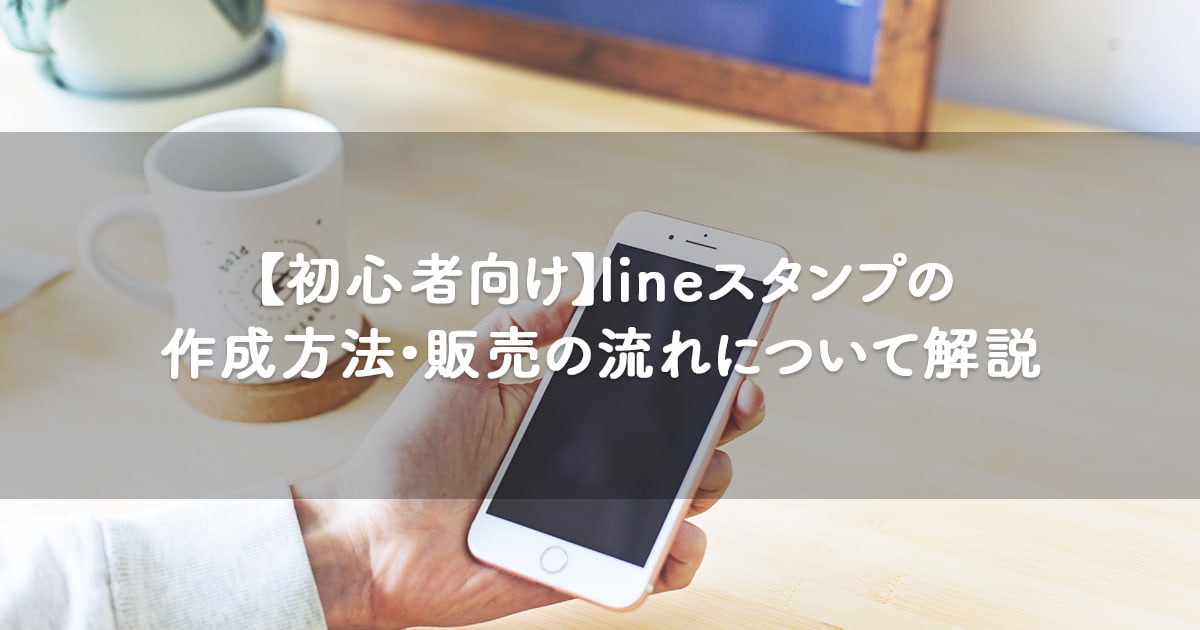 初心者向け】LINEスタンプの作成方法・販売の流れについて解説【お